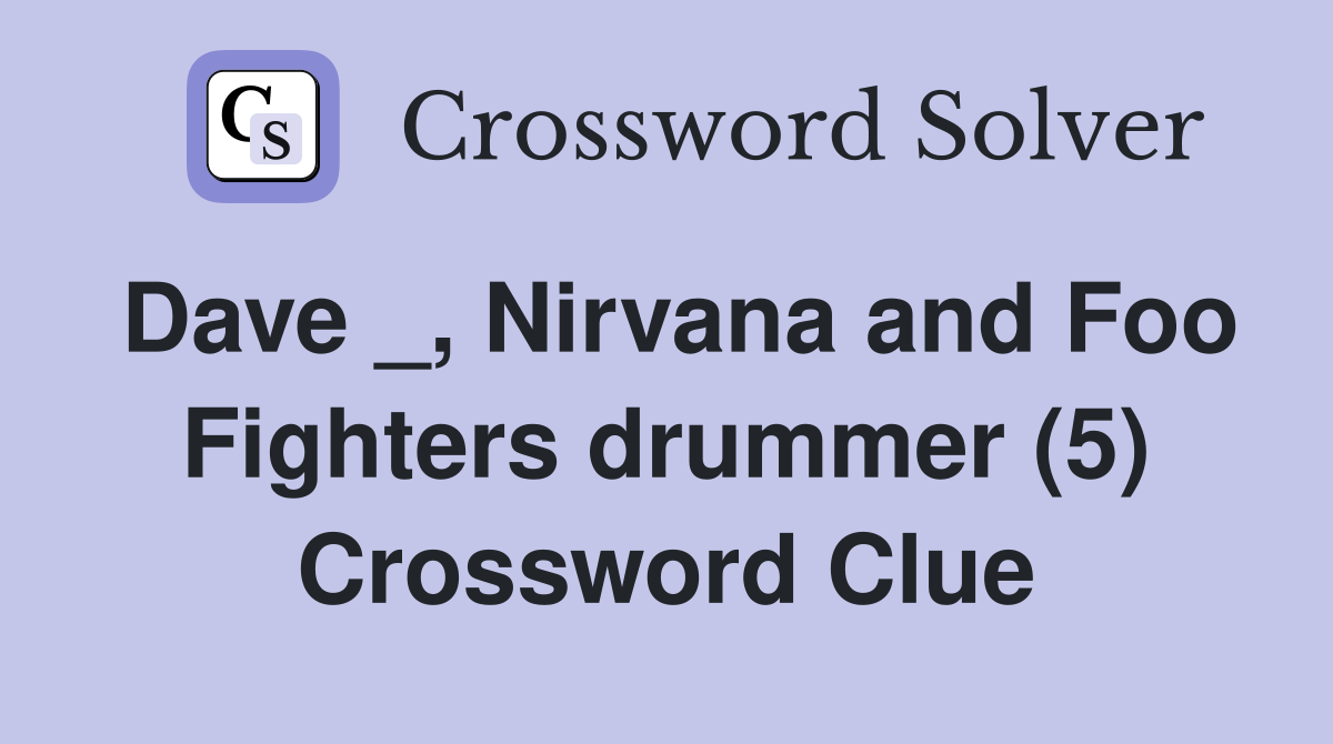 Dave _, Nirvana and Foo Fighters drummer (5) Crossword Clue