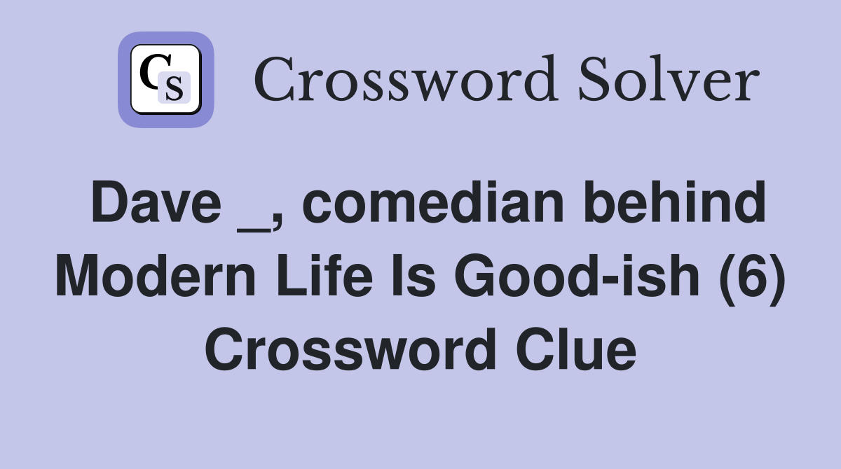 Dave _, comedian behind Modern Life Is Good-ish (6) Crossword Clue