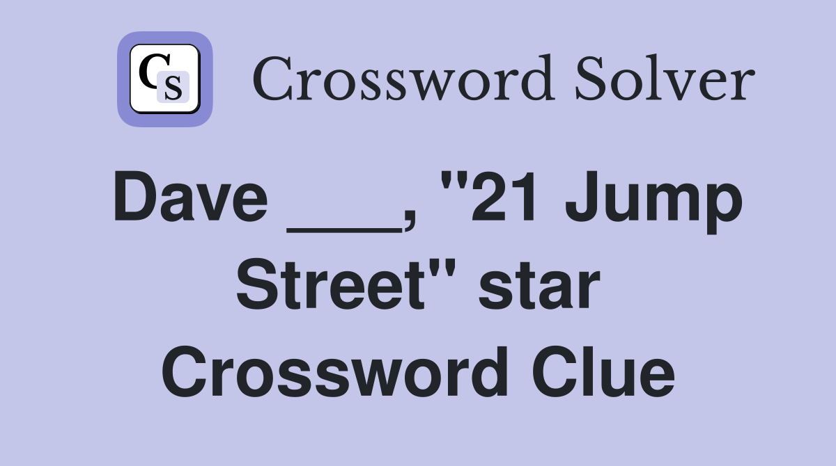 Dave ___, "21 Jump Street" star Crossword Clue