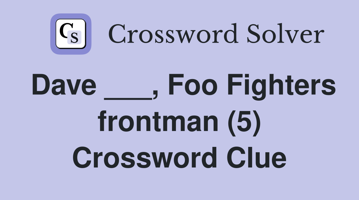 Dave ___, Foo Fighters frontman (5) Crossword Clue
