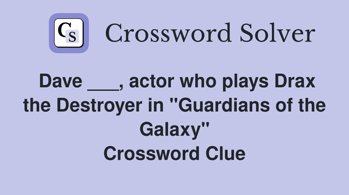 Dave ___, actor who plays Drax the Destroyer in "Guardians of the Galaxy" Crossword Clue