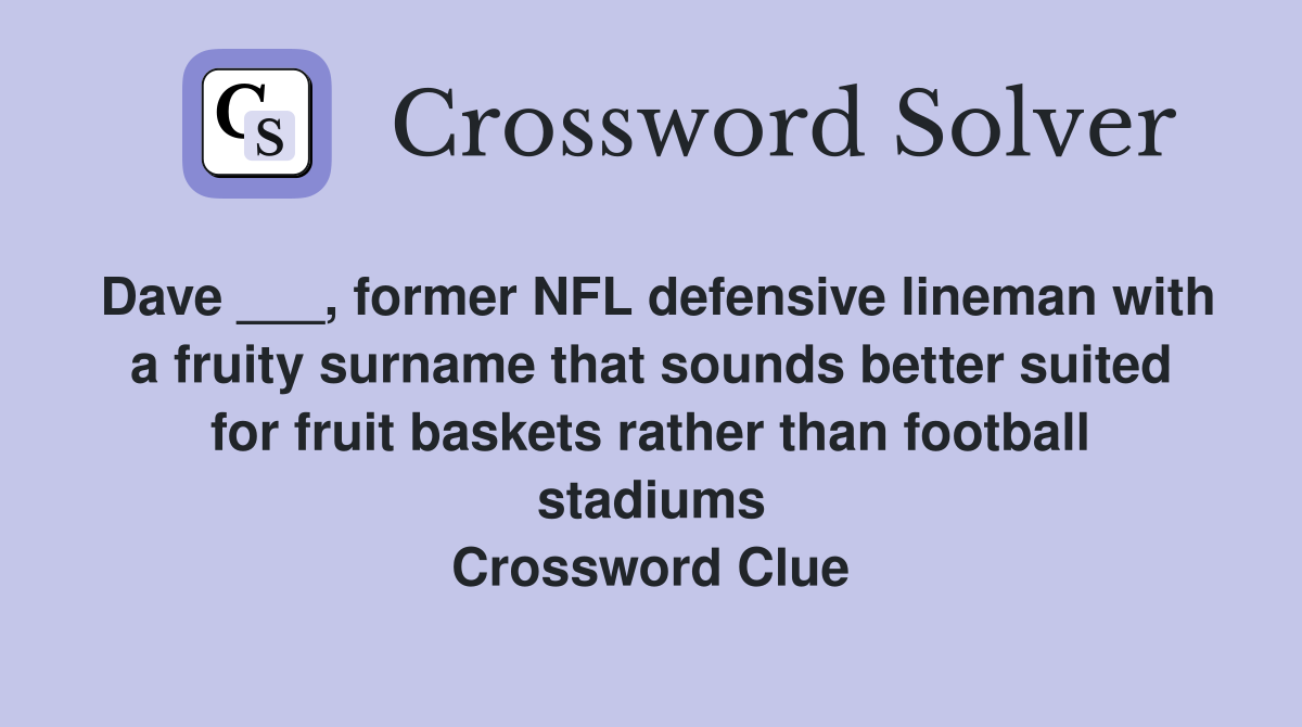 Dave ___, former NFL defensive lineman with a fruity surname that sounds better suited for fruit baskets rather than football stadiums Crossword Clue