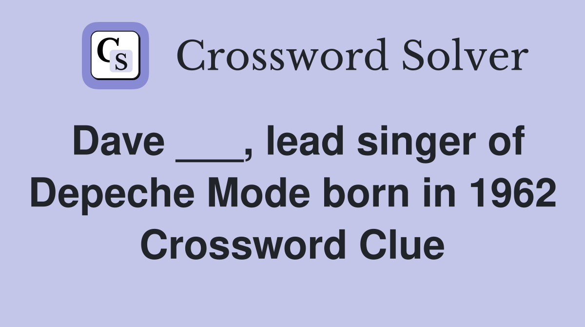 Dave ___, lead singer of Depeche Mode born in 1962 Crossword Clue