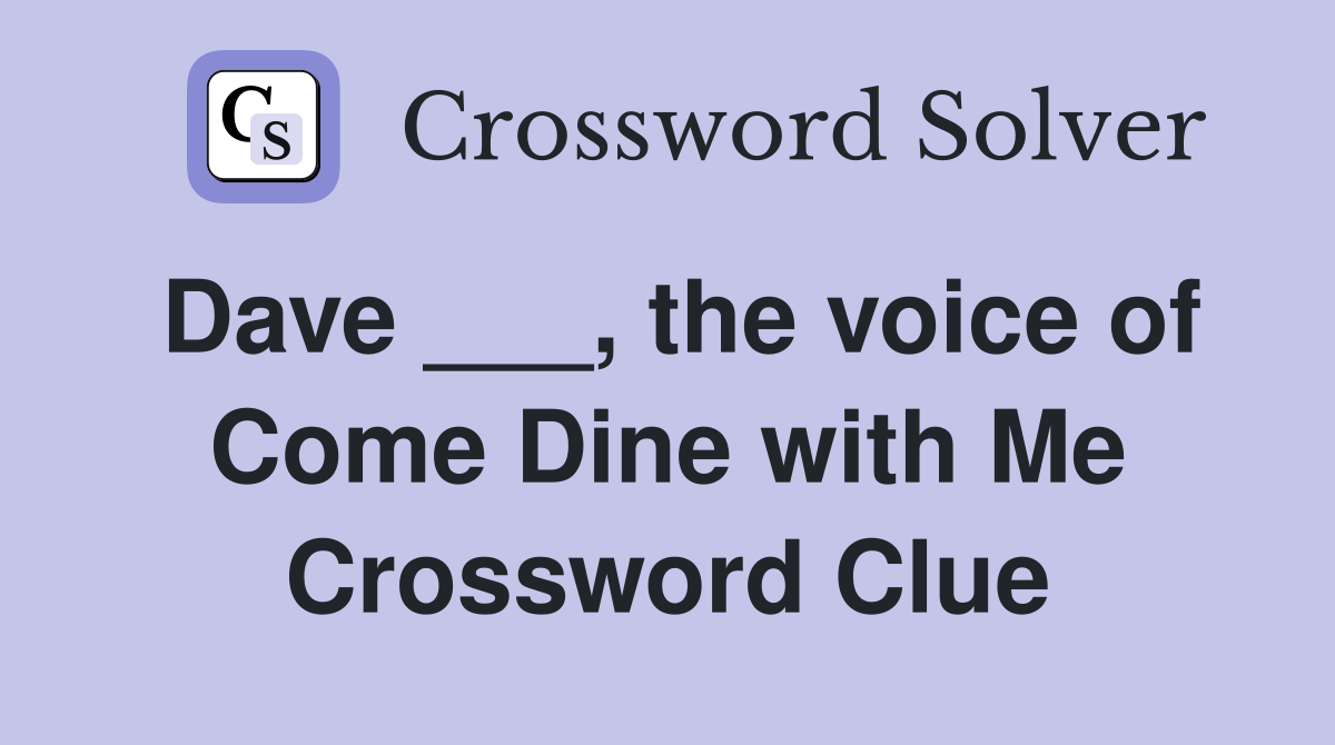 Dave ___, the voice of Come Dine with Me Crossword Clue