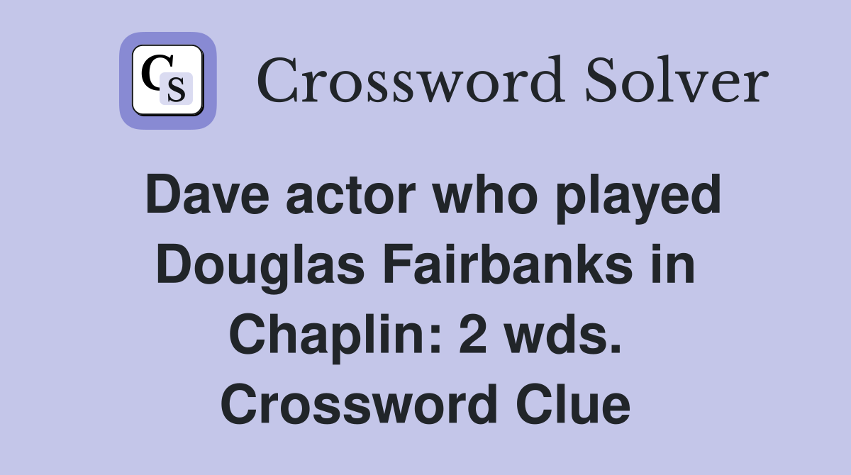 Dave actor who played Douglas Fairbanks in Chaplin: 2 wds. Crossword Clue