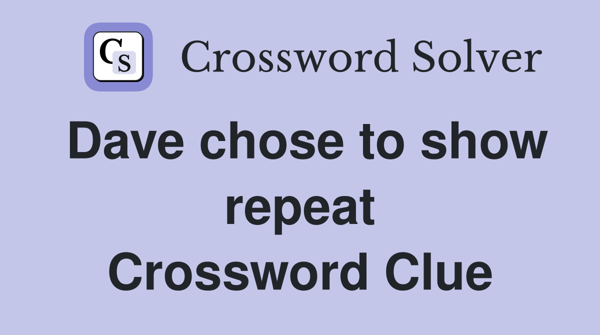 Dave chose to show repeat Crossword Clue