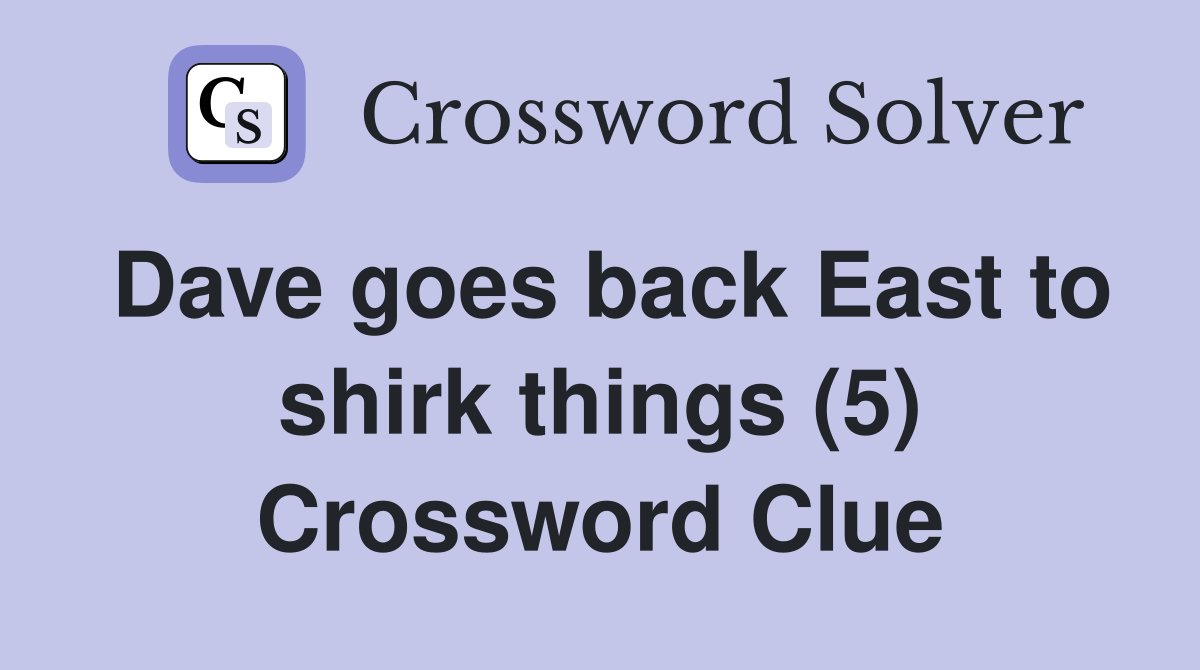 Dave goes back East to shirk things (5) Crossword Clue