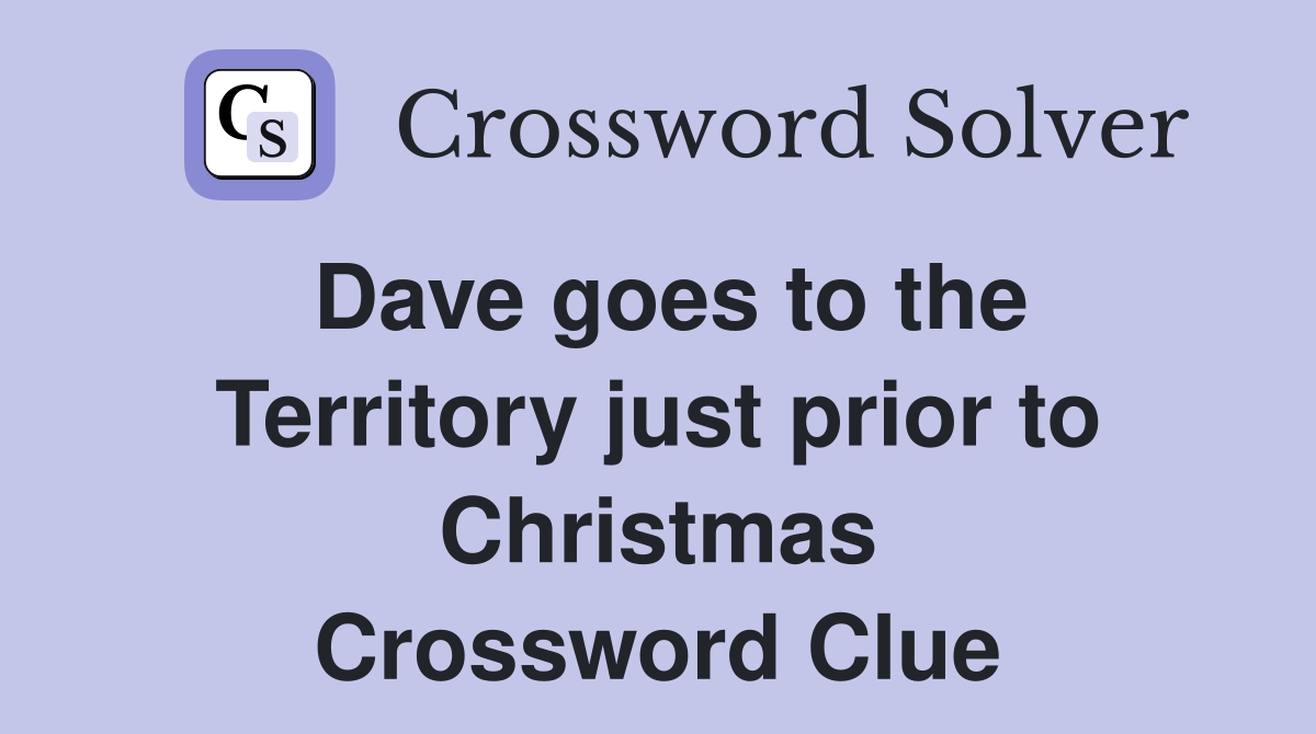 Dave goes to the Territory just prior to Christmas Crossword Clue