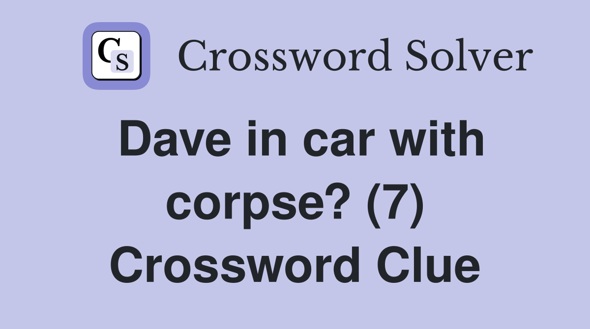 Dave in car with corpse? (7) Crossword Clue