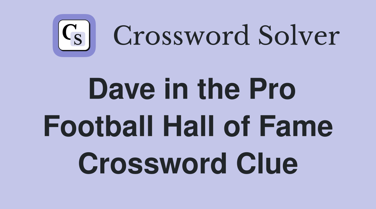 Dave in the Pro Football Hall of Fame Crossword Clue