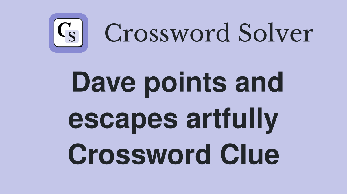 Dave points and escapes artfully Crossword Clue