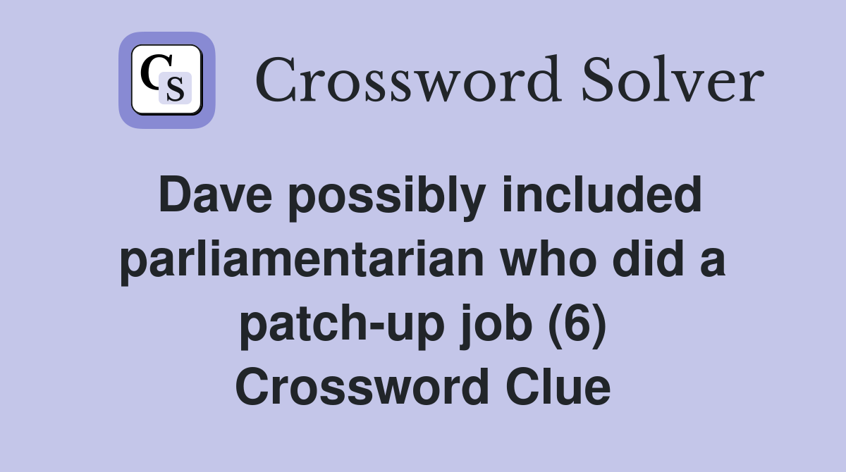 Dave possibly included parliamentarian who did a patch-up job (6) Crossword Clue