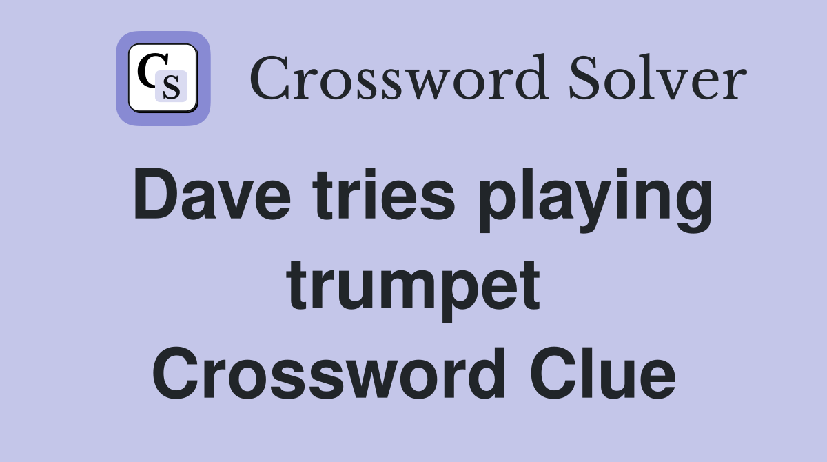 Dave tries playing trumpet Crossword Clue