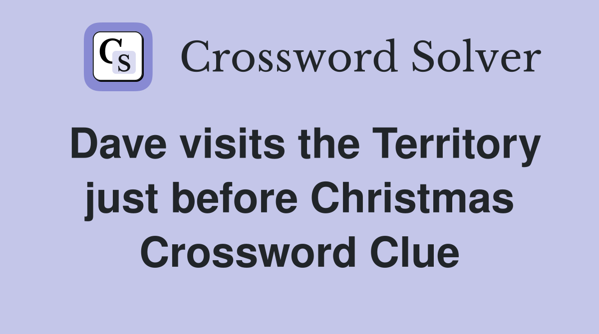 Dave visits the Territory just before Christmas Crossword Clue
