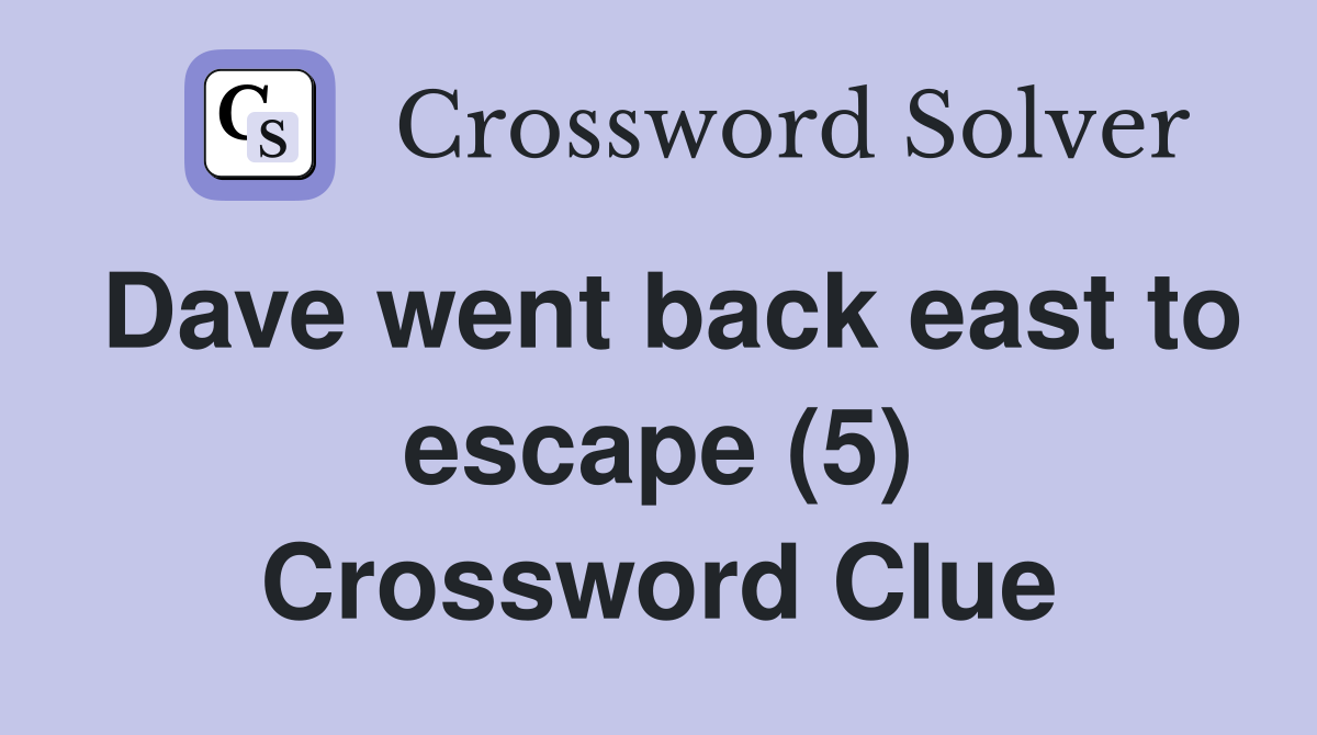 Dave went back east to escape (5) Crossword Clue