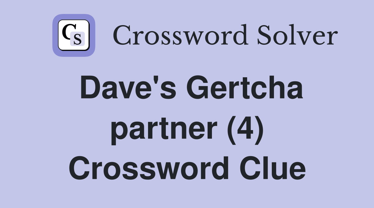 Dave's Gertcha partner (4) Crossword Clue