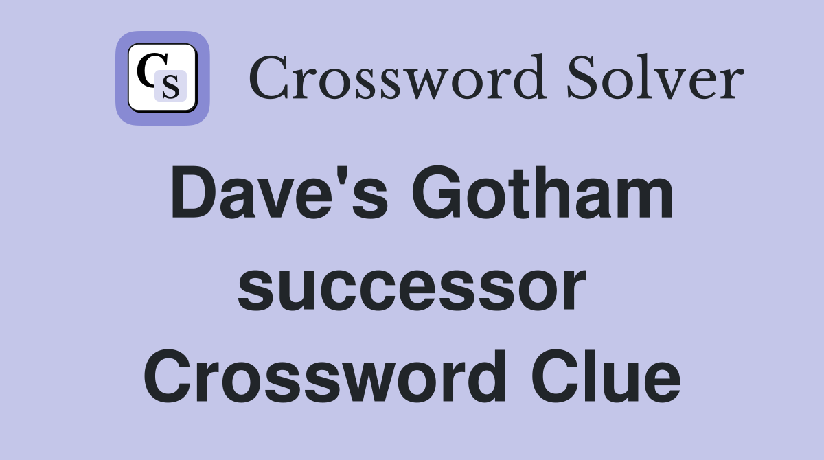 Dave's Gotham successor Crossword Clue