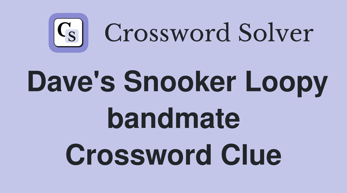 Dave's Snooker Loopy bandmate Crossword Clue