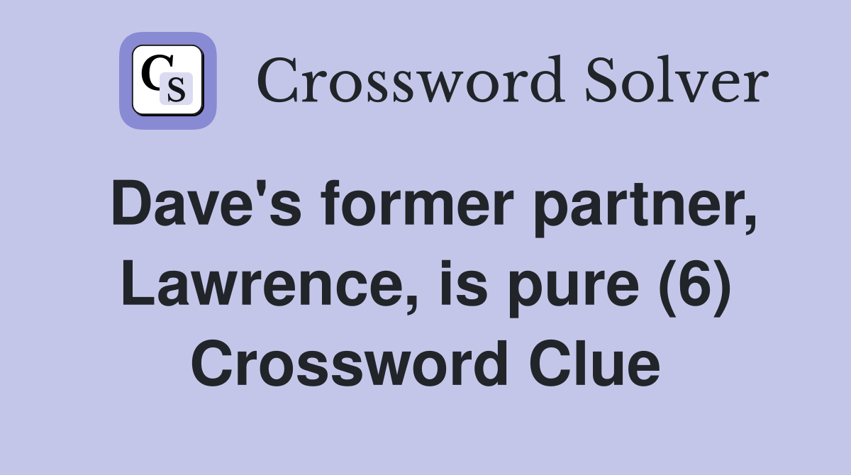 Dave's former partner, Lawrence, is pure (6) Crossword Clue