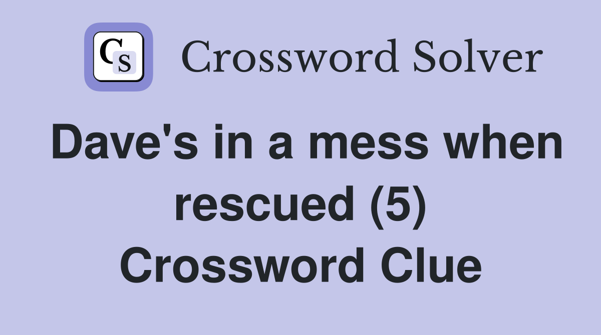 Dave's in a mess when rescued (5) Crossword Clue