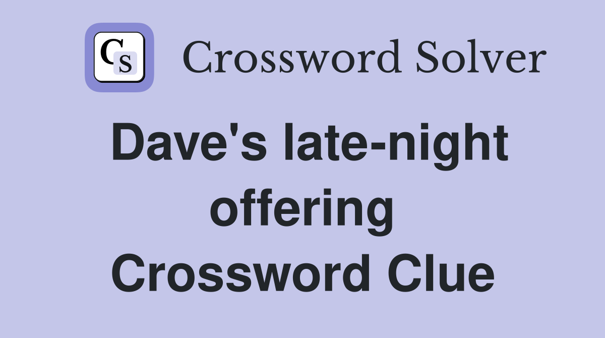 Dave's late-night offering Crossword Clue