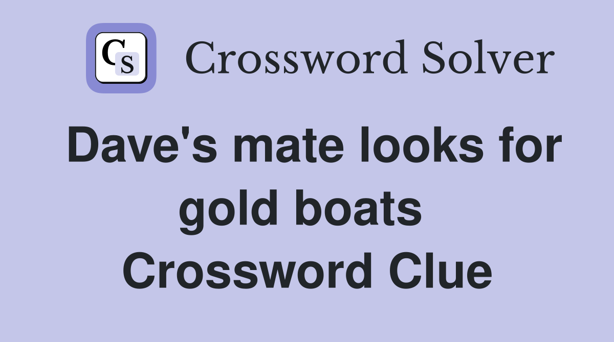 Dave's mate looks for gold boats  Crossword Clue