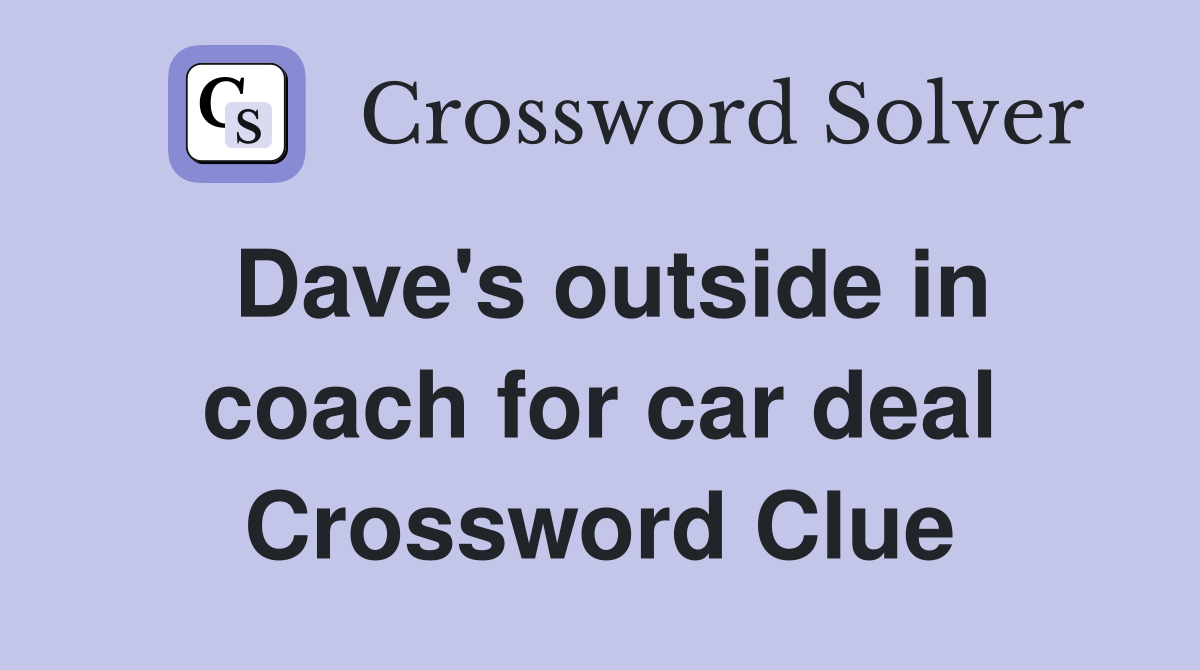 Dave's outside in coach for car deal Crossword Clue