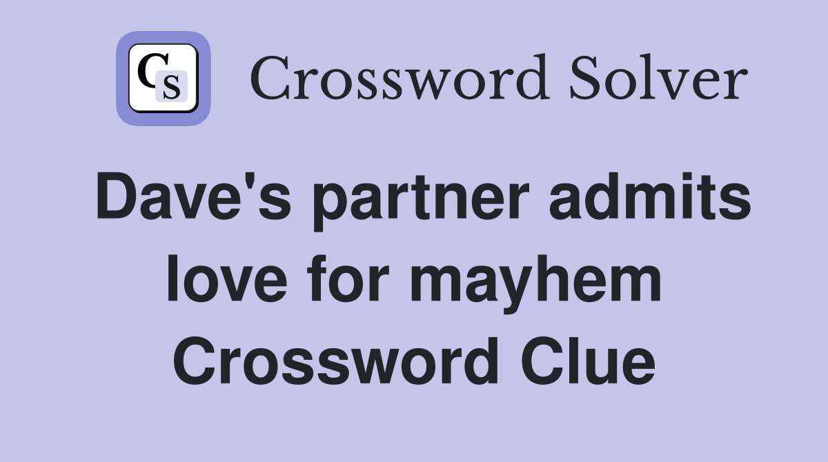 Dave's partner admits love for mayhem Crossword Clue