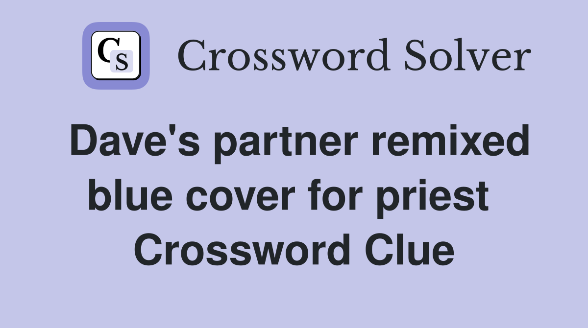 Dave's partner remixed blue cover for priest  Crossword Clue