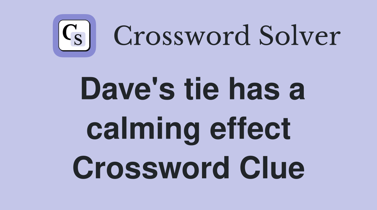 Dave's tie has a calming effect Crossword Clue