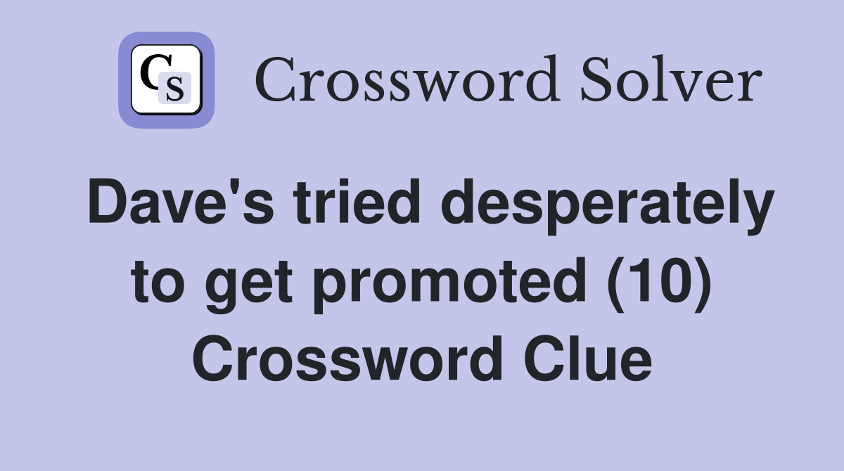 Dave's tried desperately to get promoted (10) Crossword Clue