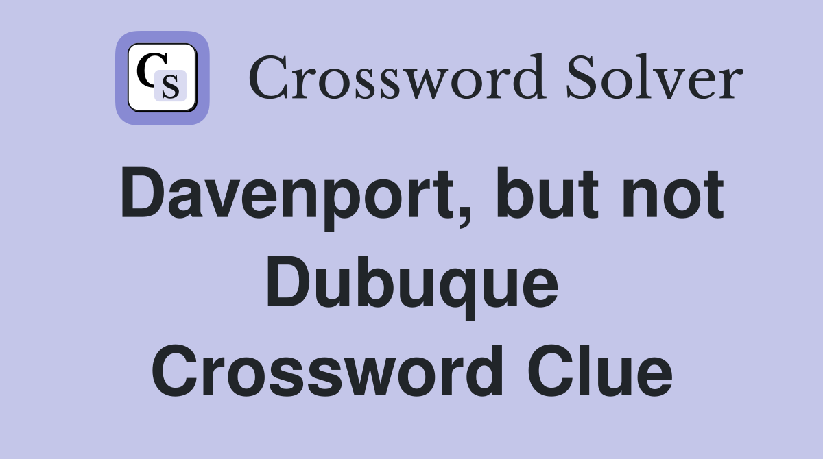 Davenport, but not Dubuque Crossword Clue
