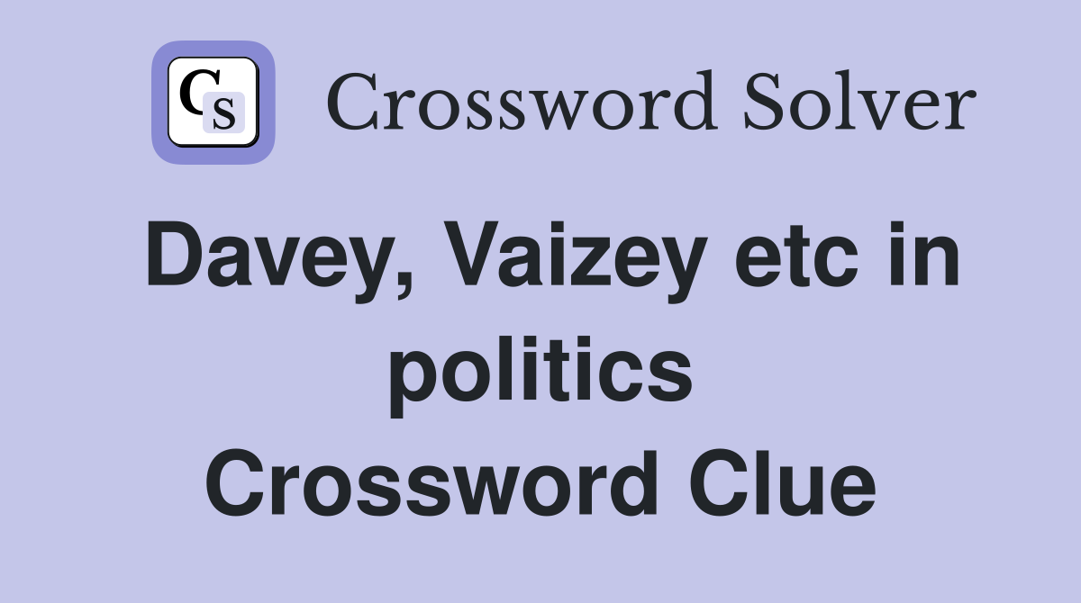 Davey, Vaizey etc in politics Crossword Clue