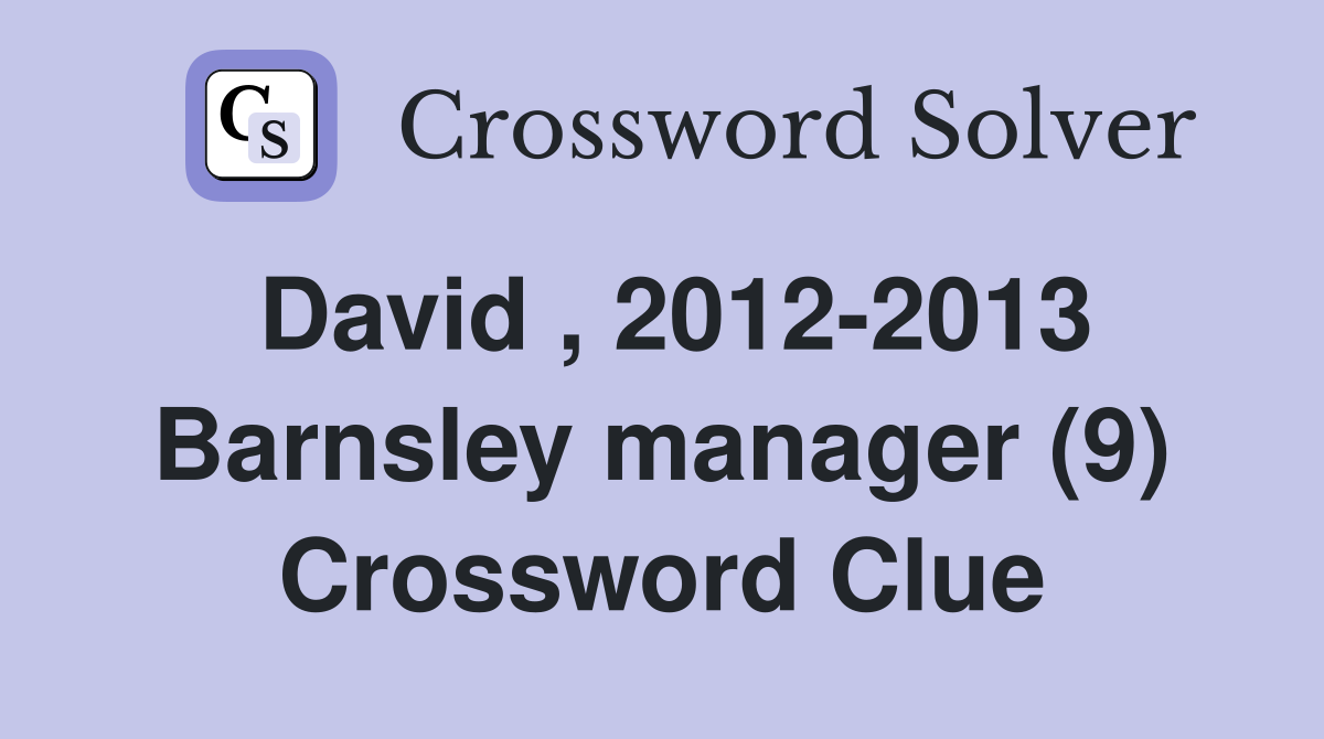 David , 2012-2013 Barnsley manager (9) Crossword Clue