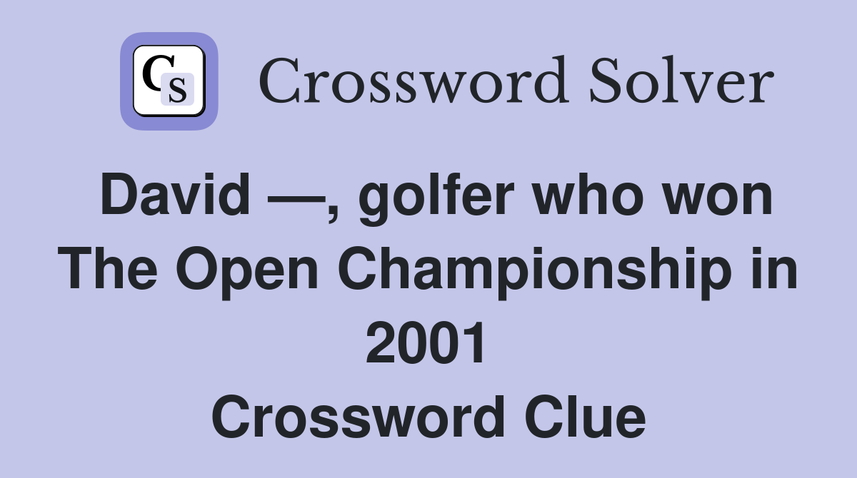 David —, golfer who won The Open Championship in 2001 Crossword Clue