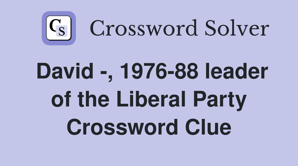 David -, 1976-88 leader of the Liberal Party Crossword Clue
