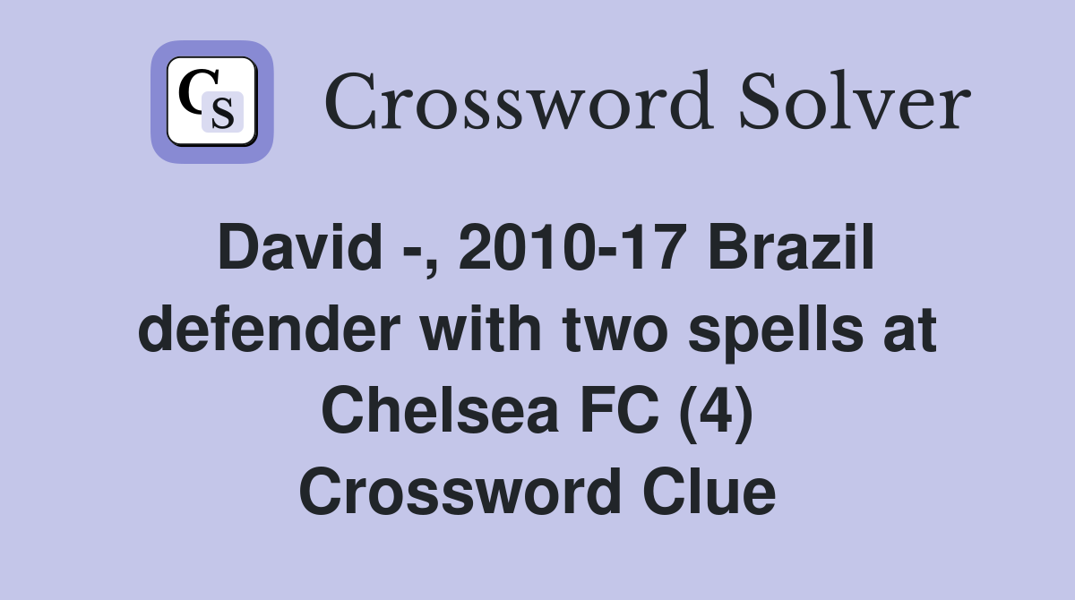 David -, 2010-17 Brazil defender with two spells at Chelsea FC (4) Crossword Clue