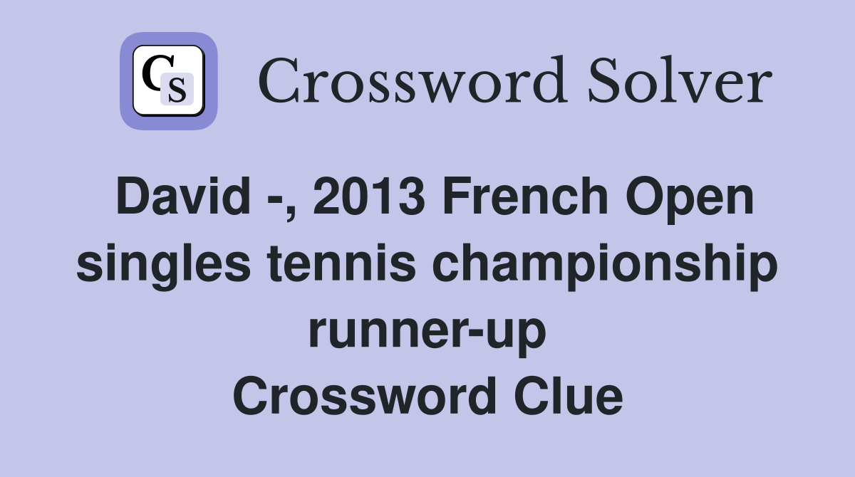 David -, 2013 French Open singles tennis championship runner-up Crossword Clue