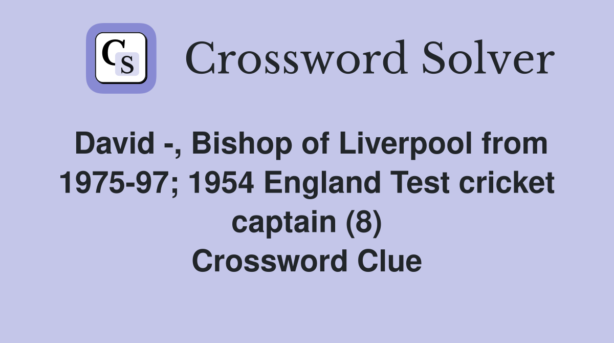 David -, Bishop of Liverpool from 1975-97; 1954 England Test cricket captain (8) Crossword Clue