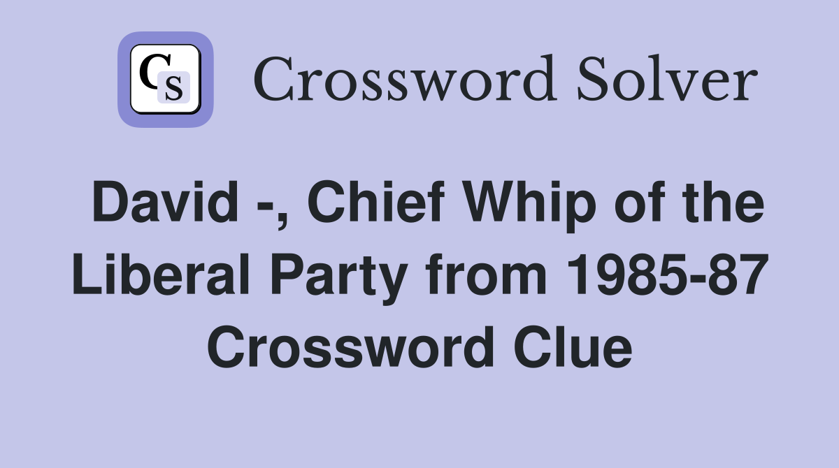 David -, Chief Whip of the Liberal Party from 1985-87 Crossword Clue