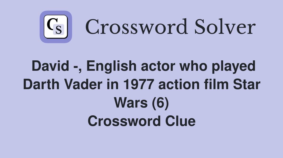 David -, English actor who played Darth Vader in 1977 action film Star Wars (6) Crossword Clue