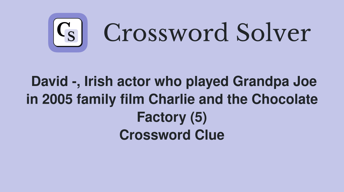 David -, Irish actor who played Grandpa Joe in 2005 family film Charlie and the Chocolate Factory (5) Crossword Clue