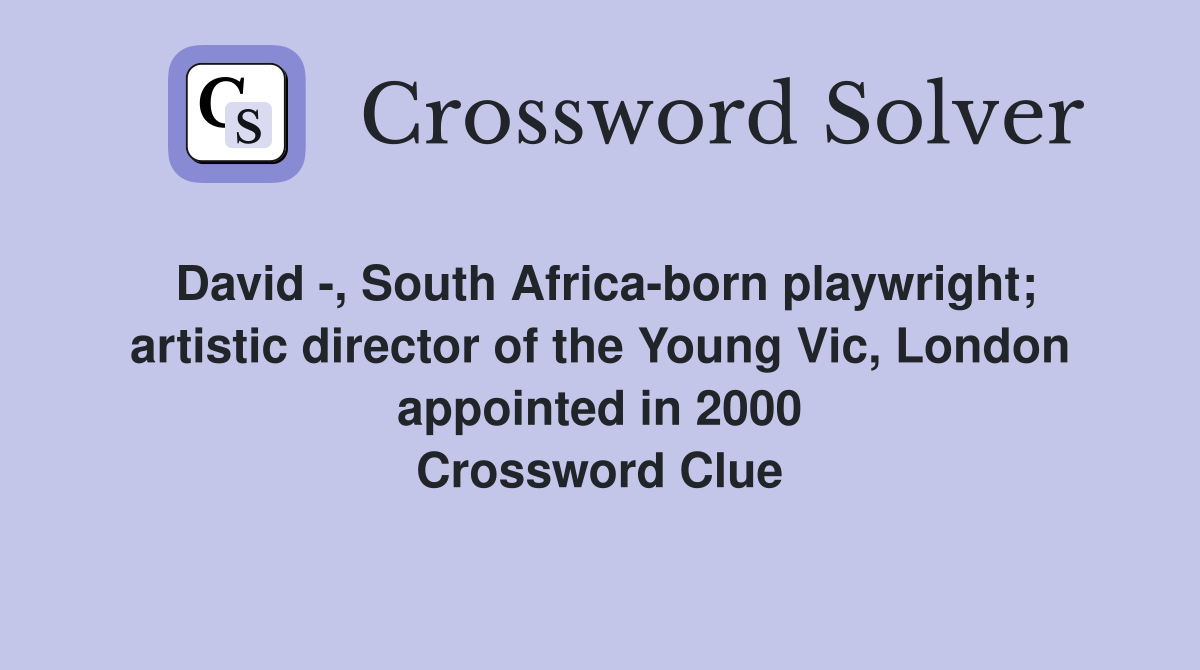 David -, South Africa-born playwright; artistic director of the Young Vic, London appointed in 2000 Crossword Clue