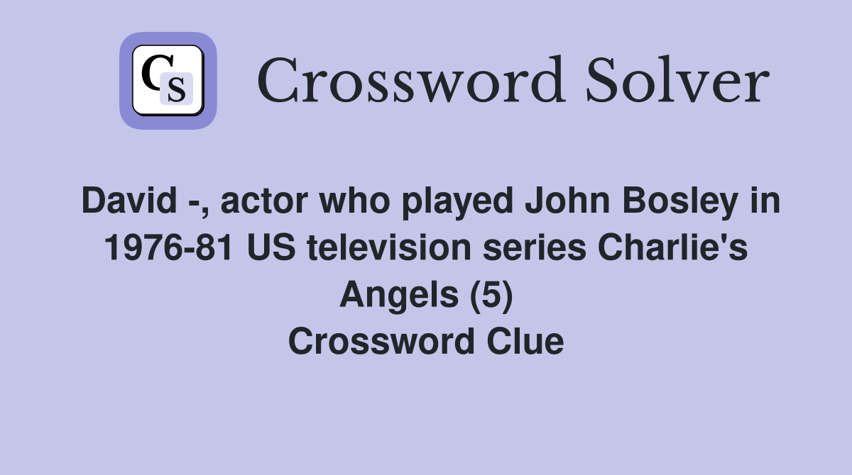 David -, actor who played John Bosley in 1976-81 US television series Charlie's Angels (5) Crossword Clue
