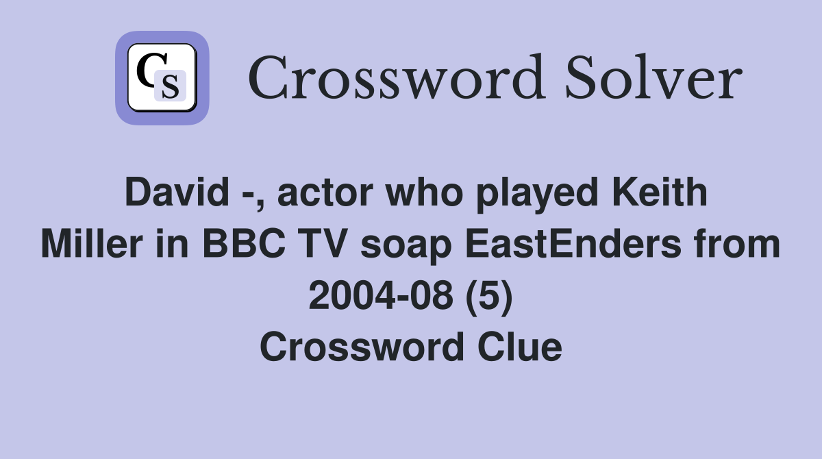 David -, actor who played Keith Miller in BBC TV soap EastEnders from 2004-08 (5) Crossword Clue