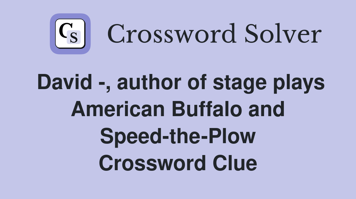 David -, author of stage plays American Buffalo and Speed-the-Plow Crossword Clue