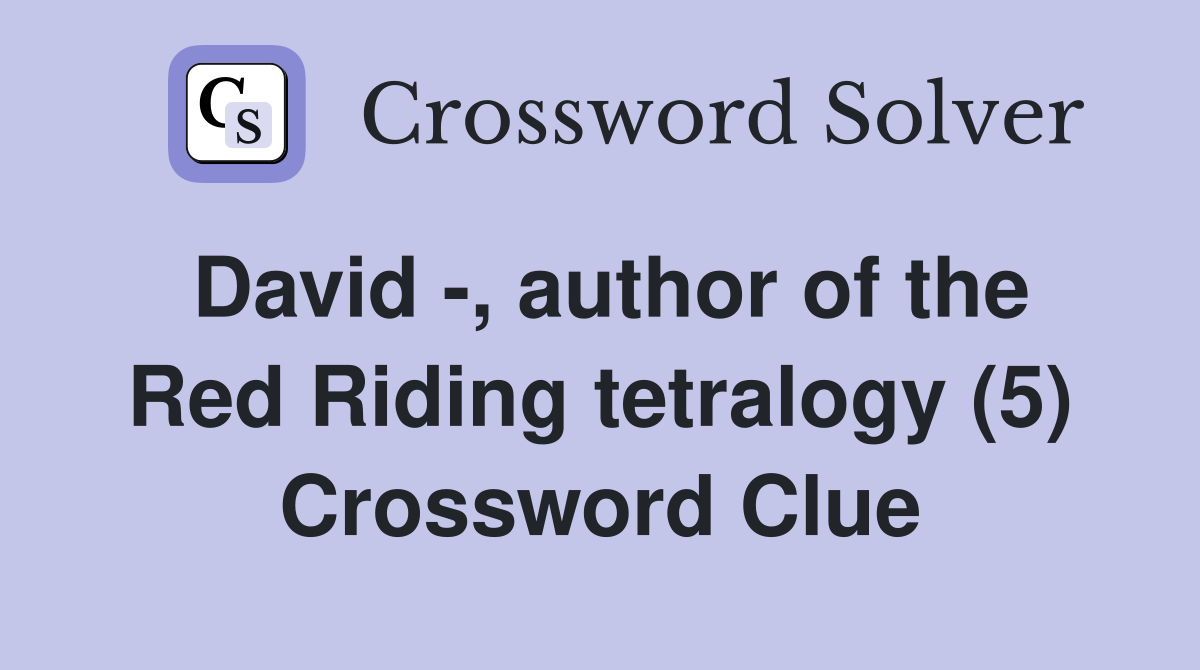 David -, author of the Red Riding tetralogy (5) Crossword Clue