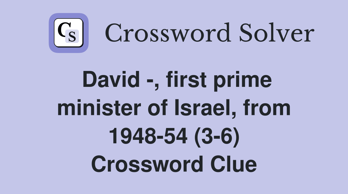 David -, first prime minister of Israel, from 1948-54 (3-6) Crossword Clue