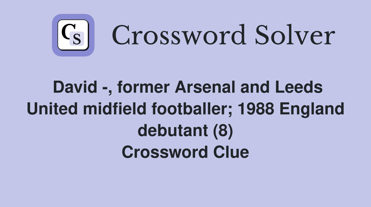 David -, former Arsenal and Leeds United midfield footballer; 1988 England debutant (8) Crossword Clue