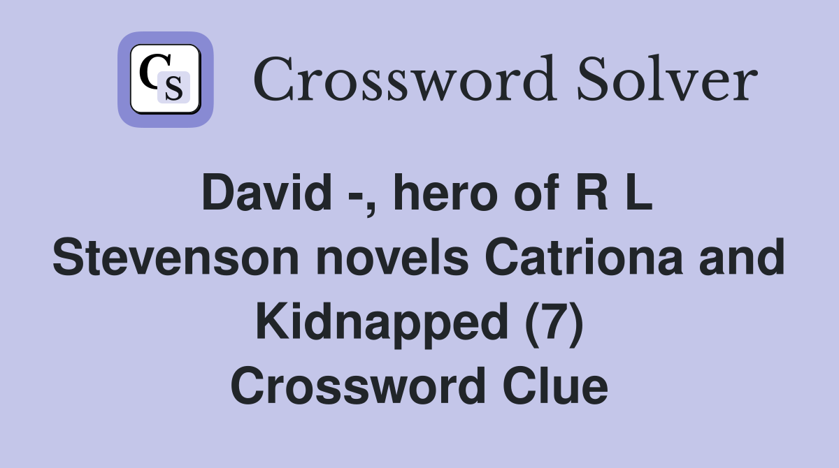 David -, hero of R L Stevenson novels Catriona and Kidnapped (7) Crossword Clue